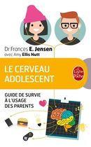 Le cerveau adolescent - Guide de survie à l'usage des parents
