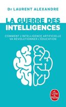 La guerre des intelligences - Comment l'intelligence artificielle va révolutionner l'éducation