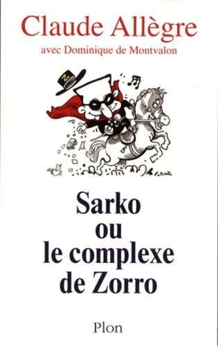 Sarko ou le complexe de Zorro - Conversations avec Dominique de Montvalon Sarko ou le complexe de Zorro - Conversations avec Dominique de Montvalon
