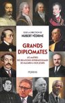 Grands diplomates - Les maîtres des relations internationales de Mazarin à nos jours