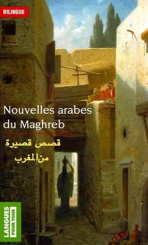 Nouvelles arabes du Maghreb - Edition bilingue français-arabe Nouvelles arabes du Maghreb - Edition bilingue français-arabe