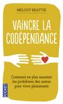 Vaincre la codépendance - Comment ne plus assumer les autres et leurs problèmes, mais vivre sa vie pleinement et librement