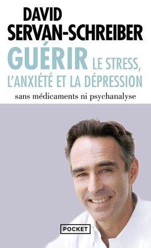 Guérir le stress, l'anxiété et la dépression - Sans médicaments ni psychanalyse