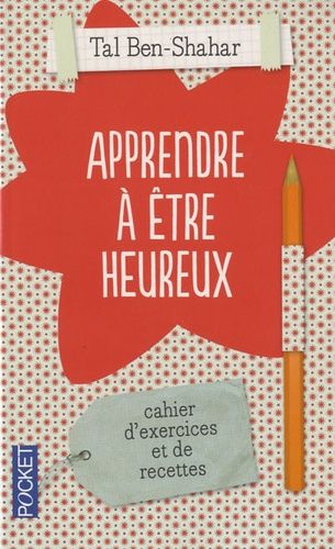 Apprendre à être heureux - Cahier d'exercices et de recettes