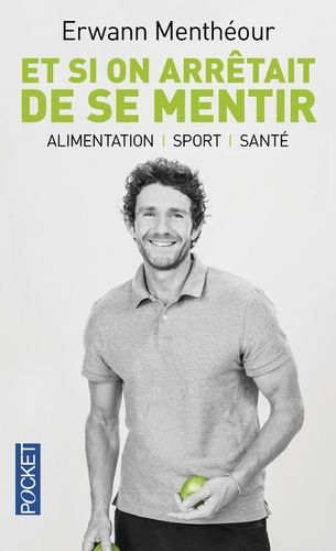 Et si on arrêtait de se mentir - Alimentation, sport, santé