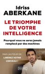 Le triomphe de votre intelligence - Pourquoi l'intelligence humaine ne sera jamais remplacée par celle des machines - Essai sur l'intelligence artificielle et la noétisation de la société