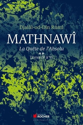 Mathnawî, la quète de l'absolu - Tome 2, Livres IV à VI Mathnawî, la quète de l'absolu - Tome 2, Livres IV à VI