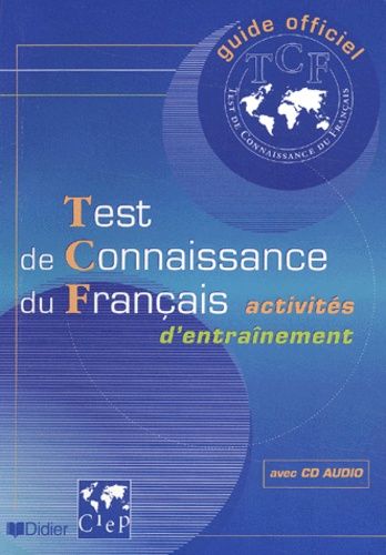 Guide officiel de l'entraînement au TCF Test de Connaissance du Français. Avec CD Audio Guide officiel de l'entraînement au TCF Test de Connaissance du Français. Avec CD Audio
