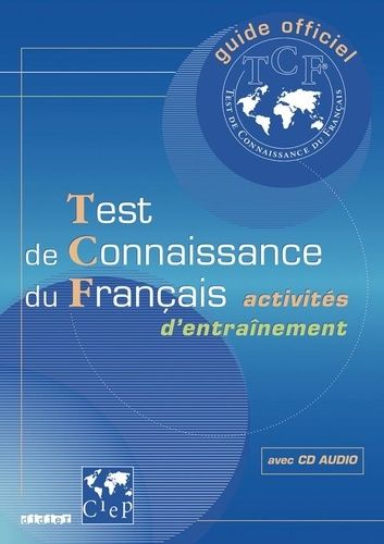 Guide officiel d'entraînement au TCF - Test de Connaissance du Français Guide officiel d'entraînement au TCF - Test de Connaissance du Français