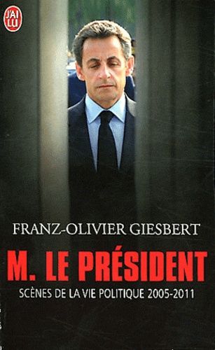 Monsieur le Président - Scènes de la vie politique (2005-2011) Monsieur le Président - Scènes de la vie politique (2005-2011)