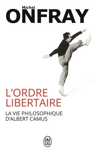L'ordre libertaire - La vie philosophique d'Albert Camus L'ordre libertaire - La vie philosophique d'Albert Camus