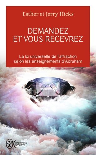 Demandez et vous recevrez - Les lois de l'attraction et de la manifestation selon l'enseignement d'Abraham