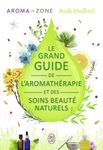 Le grand guide de l'aromathérapie et des soins beauté naturels