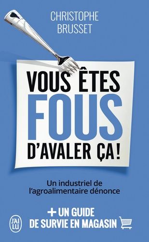 Vous êtes fous d'avaler ça ! - Un industriel de l'agroalimentaire dénonce