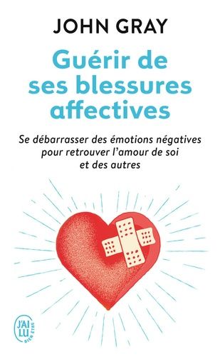 Guérir de ses blessures affectives - Se débarrasser des émotions négatives pour retrouver l'amour de soi et des autres