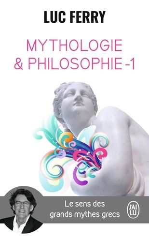 Mythologie et philosophie - Le sens des grands mythes grecs, Tome 1