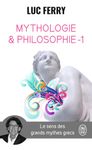 Mythologie et philosophie - Le sens des grands mythes grecs, Tome 1