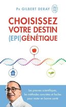 Choisissez votre destin (épi)génétique - Les preuves scientifiques, les méthodes concrètes et faciles pour rester en bonne santé