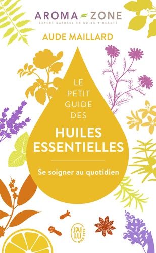 Le petit guide des huiles essentielles - Se soigner au quotidien