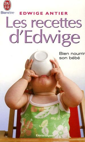 Les recettes d'Edwige - Tout un art de vivre avec bébé de la naissance à 3 ans