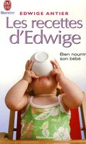 Les recettes d'Edwige - Tout un art de vivre avec bébé de la naissance à 3 ans