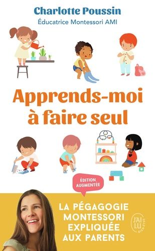 Apprends-moi à faire seul - La pédagogie Montessori expliquée aux parents