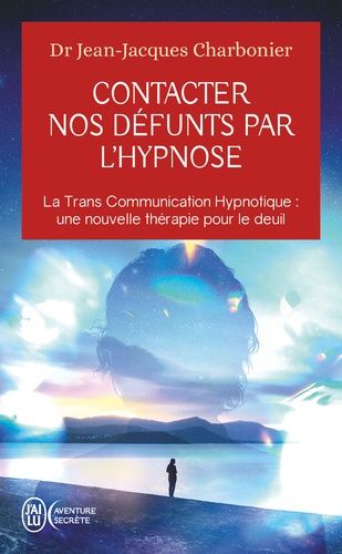 Contacter nos défunts par l'hypnose - La Trans Communication Hypnotique : une nouvelle thérapie pour le deuil ?