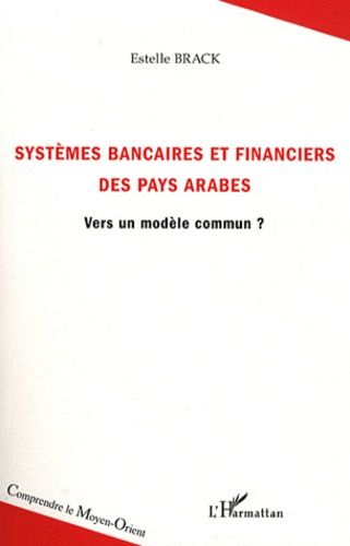 Systèmes bancaires et financiers des pays arabes - Vers un modèle commun ?