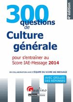 300 questions de culture générale pour s'entraîner au Score IAE-Message 2014