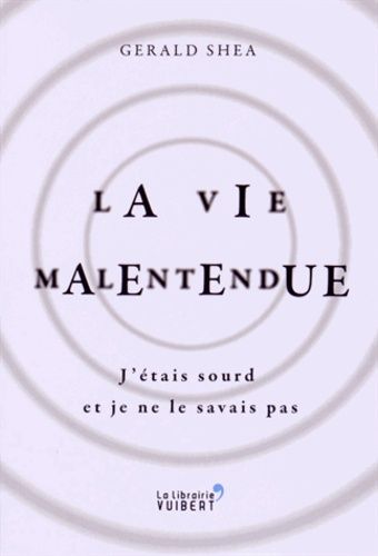 Ma vie malentendue - J'étais sourd et je ne le savais pas