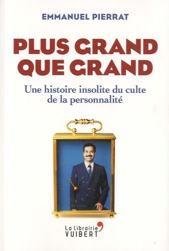 Plus grand que grand - Une histoire insolite du culte de la personnalité