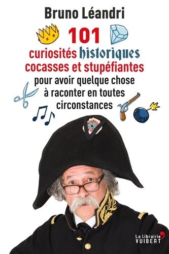 101 curiosités historiques cocasses et stupéfiantes pour avoir quelque chose à raconter en toutes circonstances 101 curiosités historiques cocasses et stupéfiantes pour avoir quelque chose à raconter en toutes circonstances