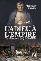 L'adieu à l'Empire - Napoléon, de Leipzig à l'île d'Elbe