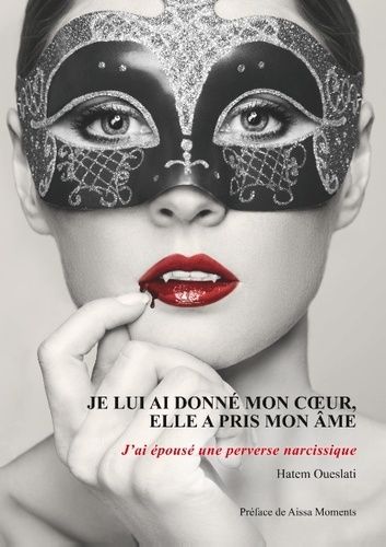 Je lui ai donné mon coeur, elle a pris mon âme - J'ai épousé une perverse narcissique Je lui ai donné mon coeur, elle a pris mon âme - J'ai épousé une perverse narcissique