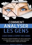 Comment Analyser les Gens - Lisez dans l'esprit des gens! Découvrez comment déchiffrer les micro-expressions et comprendre la psychologie comportementale pour reconnaître chaque personnalité