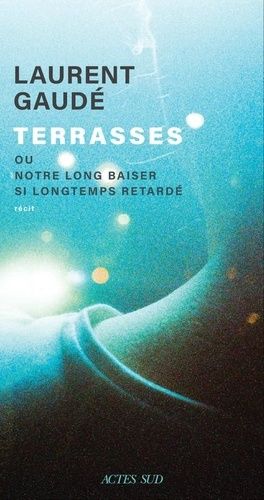 Terrasses - Ou notre long baiser si longtemps retardé