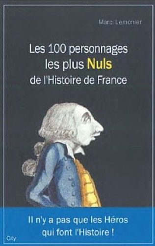 Les 100 Personnages les plus Nuls de l'Histoire de France Les 100 Personnages les plus Nuls de l'Histoire de France