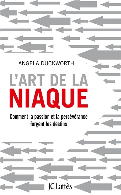 L’Art de la niaque. Comment la passion et la persévérance forgent les destins