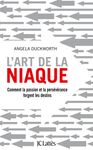 L’Art de la niaque. Comment la passion et la persévérance forgent les destins