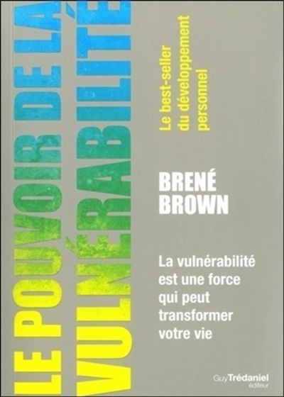 Le pouvoir de la vulnérabilité. La vulnérabilité est une force qui peut transformer votre vie 