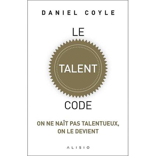 Le talent code - On ne naît pas talentueux, on le devient