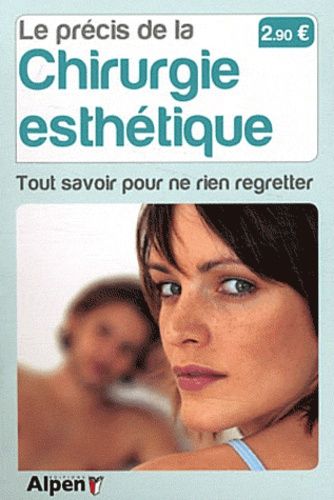 Le précis de la chirurgie esthétique - Tout savoir pour ne rien regretter Le précis de la chirurgie esthétique - Tout savoir pour ne rien regretter
