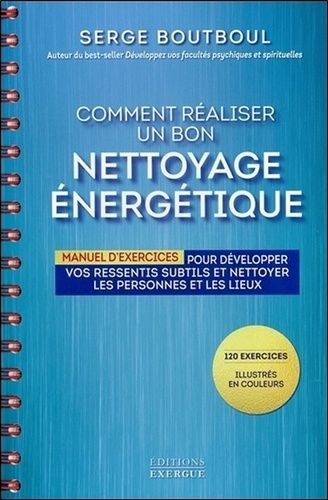 Comment réaliser un bon nettoyage énergétique - Manuel d'exercices pour développer vos ressentis subtils et nettoyer les personnes et les lieux