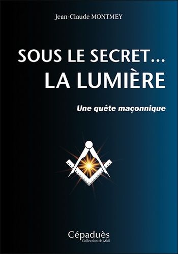 Sous le secret... la Lumière - Une quête maçonnique