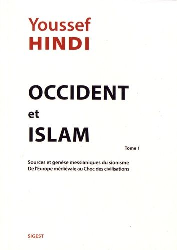 Occident et Islam - Tome 1, Sources et genèse messianiques du sionisme de l'Europe médiévale au choc des civilisations