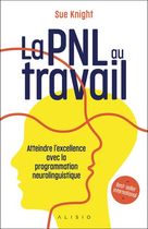La PNL au travail - Atteindre l'excellence avec la programmation neurolinguistique