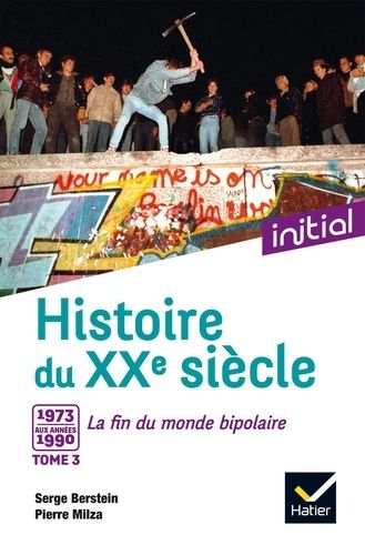 Histoire du XXe siècle - Tome 3, De 1973 aux années 1990 : la fin du monde bipolaire