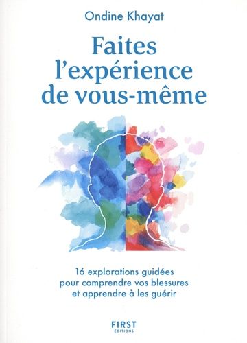 Faites l'expérience de vous-même - 16 explorations guidées pour comprendre vos blessures et apprendre à les guérir Faites l'expérience de vous-même - 16 explorations guidées pour comprendre vos blessures et apprendre à les guérir
