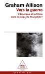 Vers la guerre - La Chine et l'Amérique dans le piège de Thucydide ?