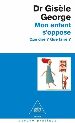 Mon enfant s'oppose - Que dire ? Que faire ?